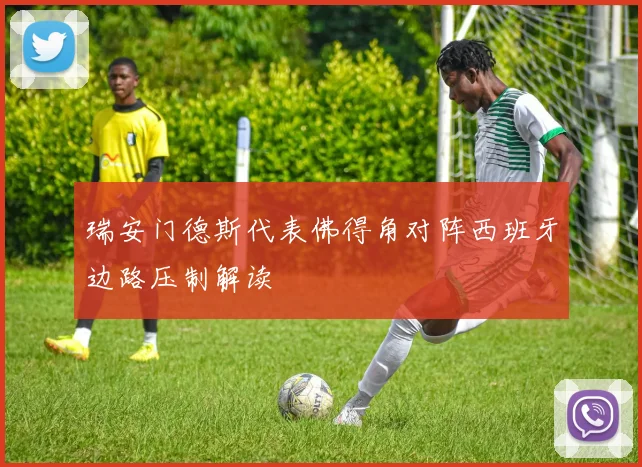 瑞安门德斯代表佛得角对阵西班牙边路压制解读