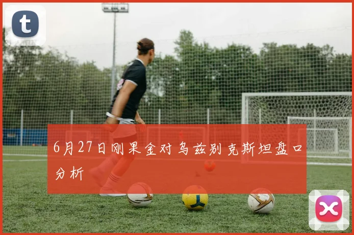 6月27日刚果金对乌兹别克斯坦盘口分析