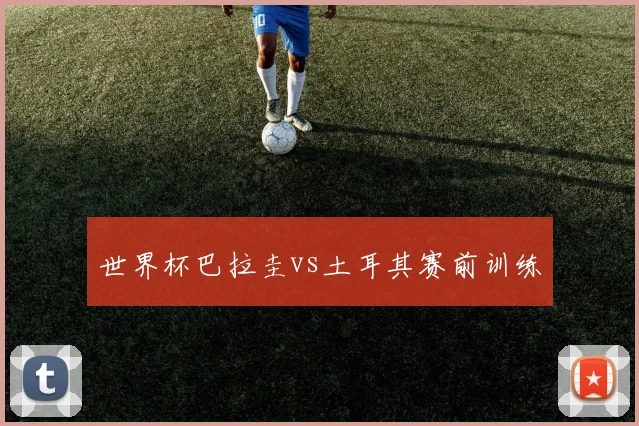 世界杯巴拉圭vs土耳其赛前训练