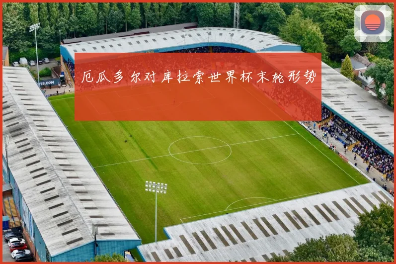 厄瓜多尔对库拉索世界杯末轮形势