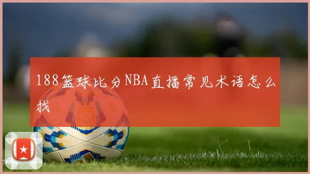 188篮球比分NBA直播常见术语怎么找