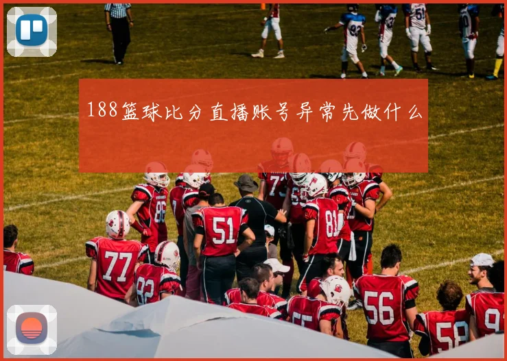 188篮球比分直播账号异常先做什么